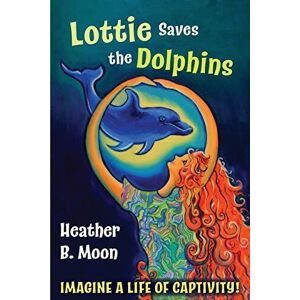 MediaTronixs Lottie Saves Dolphins: Imagine …, Moon, Heather B