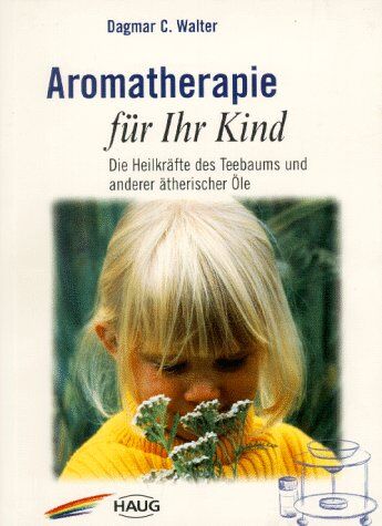 Walter, Dagmar C. - Aromatherapie für Ihr Kind. Die Heilkräfte des Teebaums und andere Ätherischen Öle - Preis vom 14.03.2021 05:54:58 h