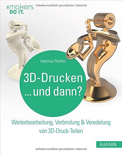 Hartmut Rother - 3D-Drucken...und dann?: Weiterbearbeitung, Verbindung & Veredelung von 3D-Druck-Teilen - Preis vom 14.03.2021 05:54:58 h