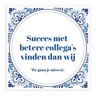 Generic Tegeltje spreuk collega: Succes met betere collega's vinden dan wij. We gaan je missen cadeau collega afscheid