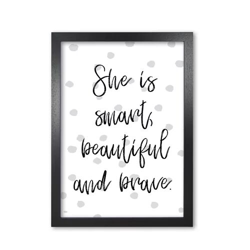 East Urban Home She Is Smart Beautiful And Brave - Picture Frame Typography Print on Paper East Urban Home Format: Black Grain Frame, Size: 85 cm H x 60 cm W x 5 cm D  - Size: 85 cm H x 60 cm W x 5 cm D