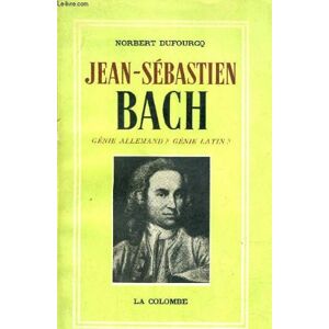 Norbert Dufourcq - GEBRAUCHT Jean-Sébastien Bach un Architecte de la Musique. Génie allemand ? Génie Latin ? - Edition revue et augmentée d' une discographie générale entièrement mise à jour. - Preis vom h