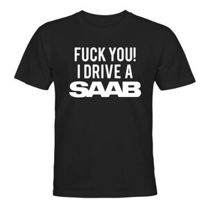 Fuck You I Drive A Saab - T-SHIRT - MÆND Svart - M