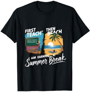 Summer Break Beach Lover Teacher Vacation Tee First We Teach Then We Beach Funny Teacher End of Year T-Shirt