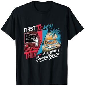 Summer Break Beach Lover Teacher Vacation Tee First We Teach Then We Beach Funny Teacher End of Year T-Shirt