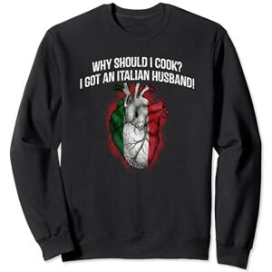 Witty Women Italy Husband And Wife Lady Why Should I Cook I Got An Italian Husband Funny Wife Humor Sweatshirt