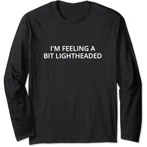 Statement Blend I'm feeling a bit lightheaded Long Sleeve T-Shirt