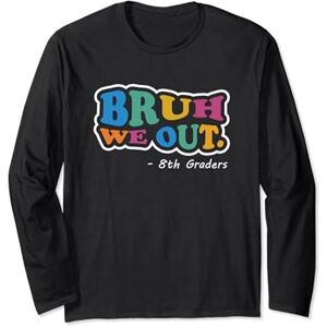 Toomerch Store Bruh We Out Bruh We Out 8th Graders Best End of School Class Eight Grade Long Sleeve T-Shirt