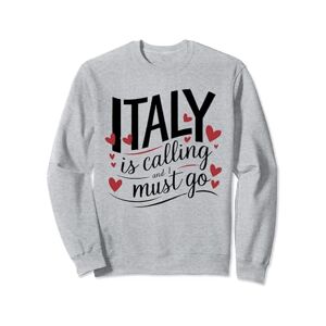 Italy Is Calling And I Must Go Heartfelt Journey: Italy is calling an i must go Sweatshirt
