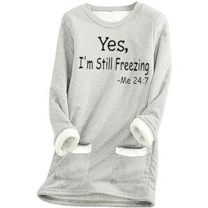 Women'S Sweatshirts TURWXGSO Yes, I'm Still Freezing Ladies Sweatshirts Plus Size Letter Print Round Neck Long Sleeve Tops Winter Plush Thick Warm Pullover Casual Loose Fitting Tunic Top with Pockets