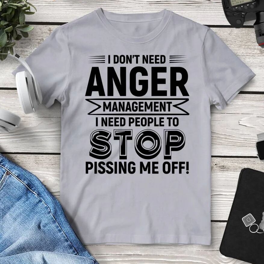 Printful I Don’t Need Anger Management I Need People To Stop Pissing Me Off Tee