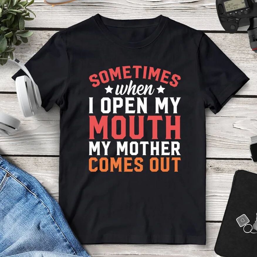 Printful Sometimes When I Open My Mouth My Mother Comes Out T-Shirt
