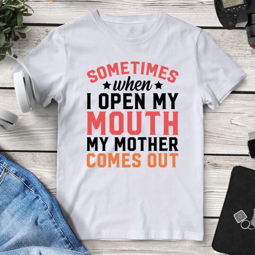 Printful Sometimes When I Open My Mouth My Mother Comes Out T-Shirt