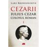 Cezarii Vol.1: Iulius Cezar. Colosul roman - Lars Brownworth