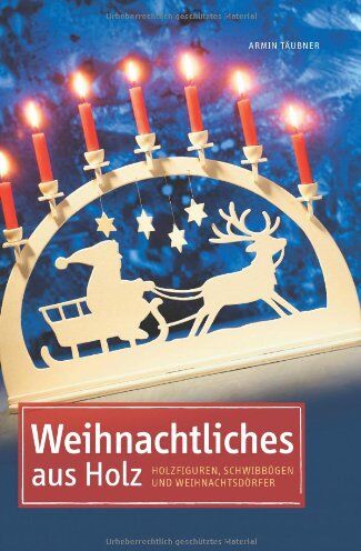 Armin Täubner - Weihnachtliches aus Holz: Holzfiguren, Schwibbögen & Weihnachtsdörfer - Preis vom 14.03.2021 05:54:58 h