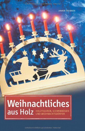 Armin Täubner - Weihnachtliches aus Holz: Holzfiguren, Schwibbögen & Weihnachtsdörfer - Preis vom 14.03.2021 05:54:58 h