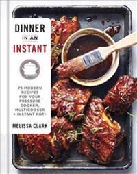 Clark, Melissa Dinner in an Instant: 75 Modern Recipes for Your Pressure Cooker, Multicooker, and Instant Pot(r) a Cookbook Sidottu