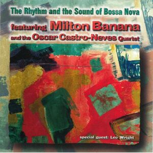 Banana And The Oscar Castro-Neves Quartet* , Special Guest Leo Wright - The Rhythm And The Sound Of Bossa Nova Featuring Milton Banana