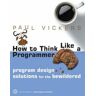 Vickers, Paul How to Think Like a Programmer Program Design Solutions for the Bewildered {{ HOW TO THINK LIKE A PROGRAMMER PROGRAM DESIGN SOLUTIONS FOR THE BEWILDERED }} By  ( AUTHOR) Nov-21-2008