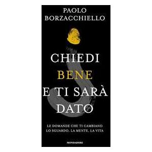 Paolo Borzacchiello Chiedi bene e ti sarà dato. Le domande che ti cambiano lo sguardo, la mente, la vita. Copia autografata