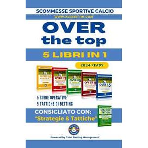 Scommesse Sportive Calcio 2024 OVER THE TOP 5 Libri in 1