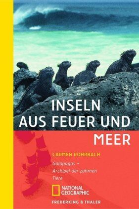 Carmen Rohrbach Inseln aus Feuer und Meer: Galapagos - Archipel der zahmen Tiere