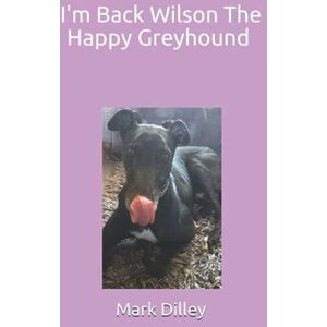 MediaTronixs I’m back Wilson Happy Greyhound…, Dilley, Mr Mark