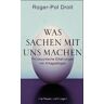 Roger-Pol Droit - Was Sachen mit uns machen - Preis vom h