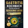 Victoria Neumann - Gastritis Kochbuch für eine natürliche Magenschleimhaut Linderung: 200 einfache und leckere Rezepte für einen gesunden und beschwerdefreien Magen. Inkl. 14-Tage-Diät-Plan für Magen Beruhigung - Preis vom h