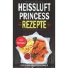 Cooking Professionals - Heissluft Princess Rezepte: Schnelle Rezepte für die Heissluftfritteuse - Preis vom h