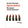 Hermann Bausinger - Typisch deutsch: Wie deutsch sind die Deutschen? - Preis vom 16.05.2024 04:53:48 h