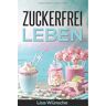 Lisa Wünsche - Zuckerfrei leben: wie du ohne Zucker gesund, fit und glücklich wirst! Zuckerfreie Ernährung für Anfänger mit sehr leckeren zuckerfreien Rezepten - Preis vom 17.05.2024 04:53:12 h