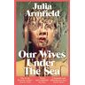 Our Wives Under The Sea: Julia Armfield