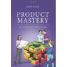 Geoff Watts Product Mastery: From Good To Great Product Ownership