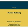 Dieter Wolf Pharma Marketing: Einführung Und Überblick Über Pharma Marketing Und Pharma Markt Deutschland