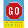 Chip Kidd Go: A Kidd’s Guide To Graphic Design: A Kidd’s Guide To Graphic Design