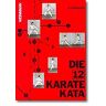 Andreas Sparmann Die 12 Karate Kata: Präzisionsübungen Wirksamer Karatetechnik