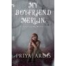 Priya Ardis My Boyfriend Merlin: Book 1, My Merlin Series