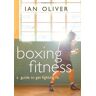Ian Oliver Boxing Fitness: A Guide To Get Fighting Fit (Fitness Series)