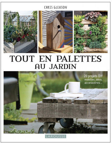 Editions Larousse Tout en palettes au jardin