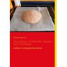 BoD – Books on Demand Brot backen mit Wildhefe - Backen wie im Mittelalter