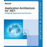 Microsoft Pr Application Architecture for .Net: Designing Applications and Services: Designing Applications and Services