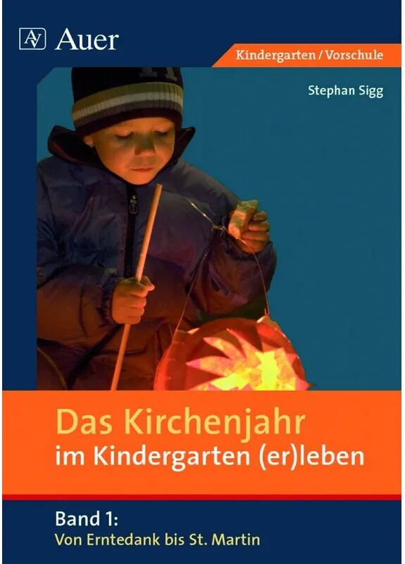 Auer Verlag in der AAP Lehrerwelt GmbH Das Kirchenjahr im Kindergarten (er)leben: Bd.1 Von Erntedank bis St. Martin