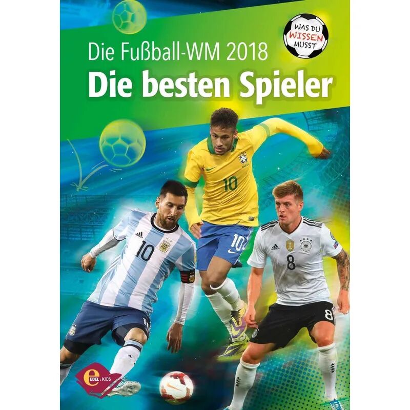 Edel Kids Books - ein Verlag der Edel Verlagsgrupp Die Fußball-WM 2018 - Die besten Spieler