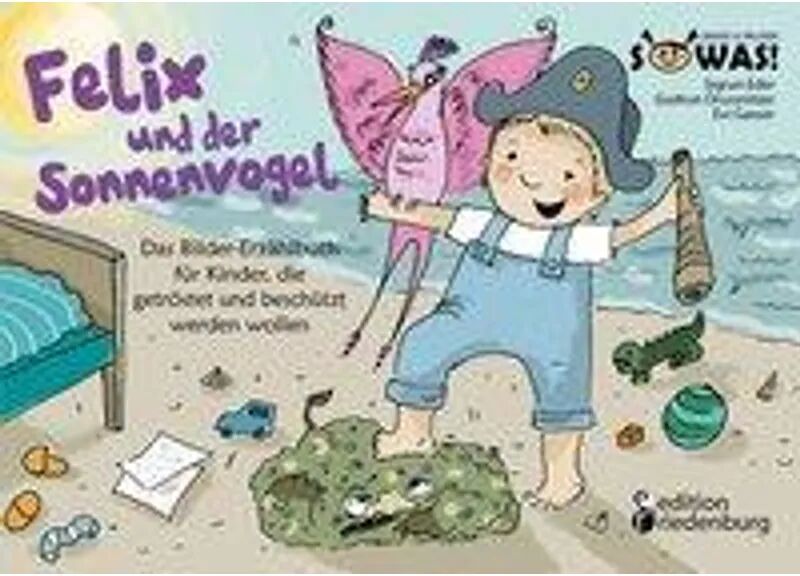 Edition Riedenburg E.U. Felix und der Sonnenvogel - Das Bilder-Erzählbuch für Kinder, die getröstet...