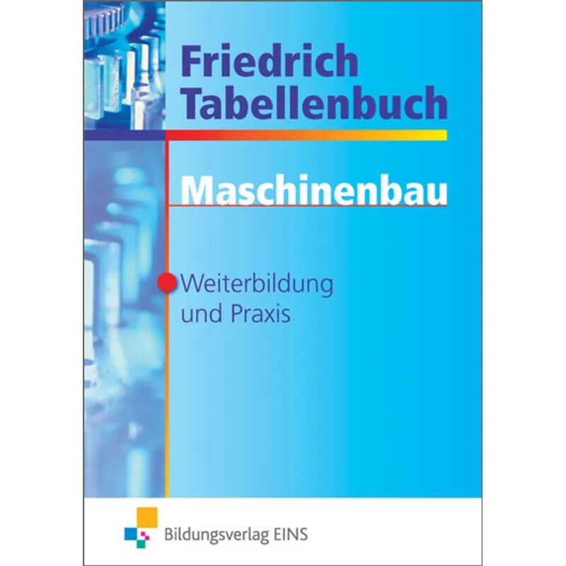 Bildungsverlag EINS Friedrich Tabellenbuch: Maschinenbau, Weiterbildung und Praxis