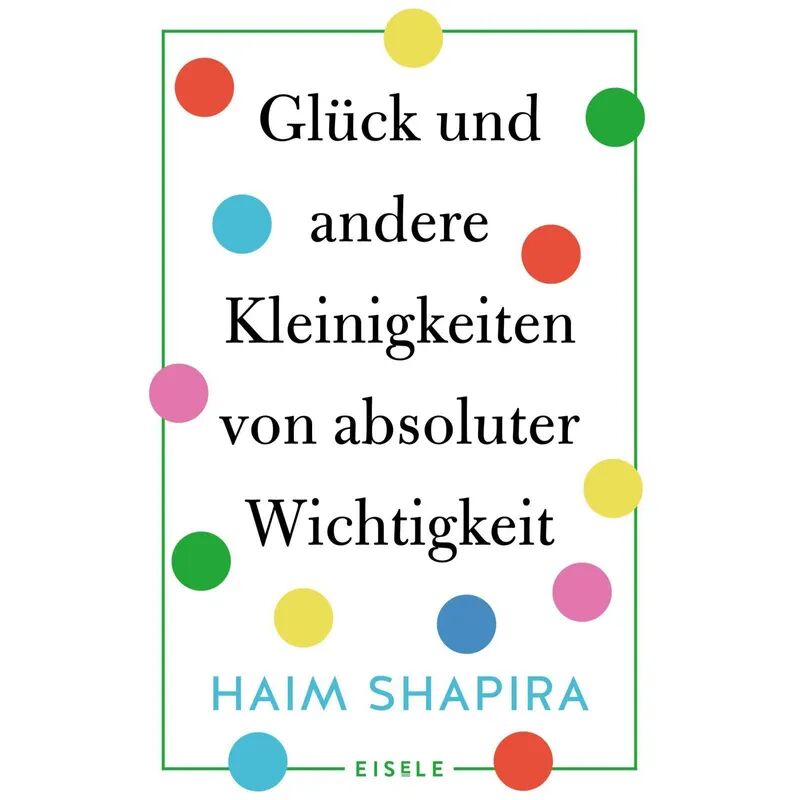 Eisele Verlag Glück und andere Kleinigkeiten von absoluter Wichtigkeit