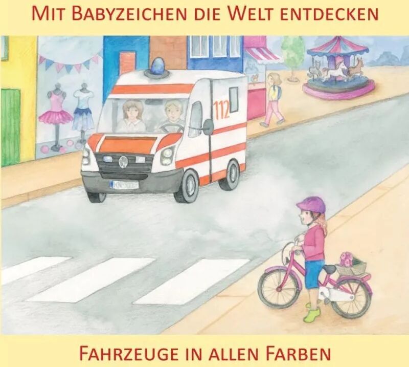 Zwergensprache Mit Babyzeichen die Welt entdecken: Fahrzeuge in allen Faben