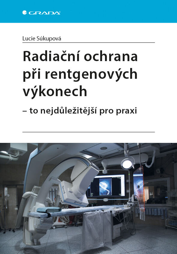 Grada Radiační ochrana při rentgenových výkonech - to nejdůležitější pro praxi, Súkupová Lucie