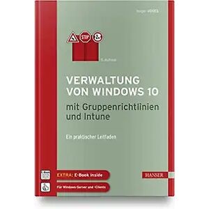 Carl Hanser Verlag GmbH & Co. KG Verwaltung von Windows 10 mit Gruppenrichtlinien und Intune: Ein praktischer Leitfaden. Inkl. E-Book